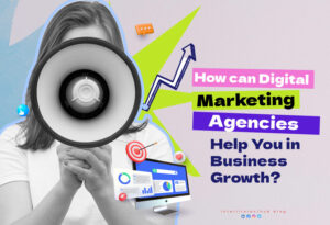 how can digital marketing agencies help you in business grwoth